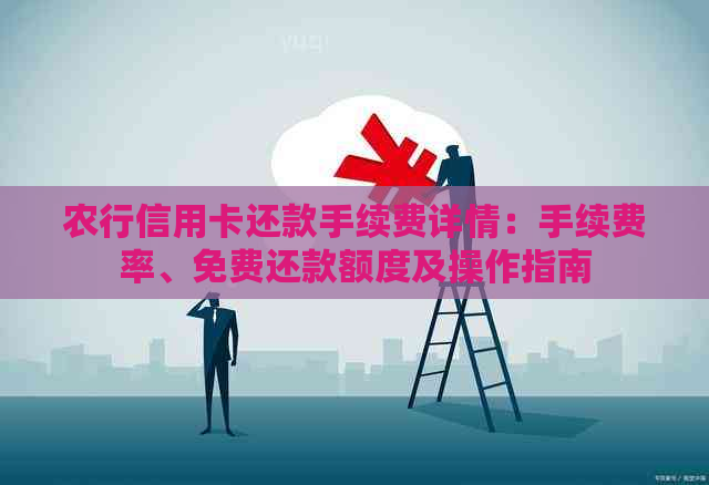 农行信用卡还款手续费详情：手续费率、免费还款额度及操作指南