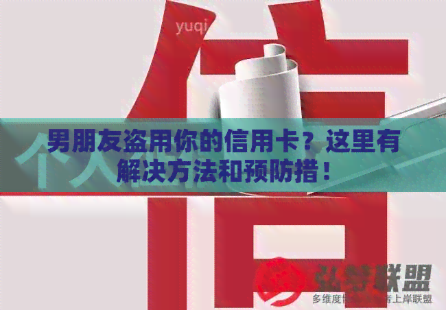 男朋友盗用你的信用卡？这里有解决方法和预防措！