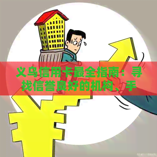 义乌信用卡最全指南：寻找信誉良好的机构、手续费和风险全面解析