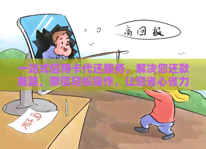 一站式信用卡代还服务，解决您还款难题，微信轻松操作，让您省心省力！