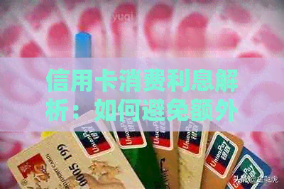 信用卡消费利息解析：如何避免额外支出？