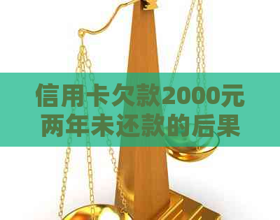 信用卡欠款2000元两年未还款的后果及解决方法
