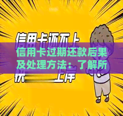 信用卡过期还款后果及处理方法：了解所有相关信息，避免负面影响