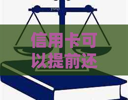 信用卡可以提前还款吗：中国、建设行信用卡以及分期情况详解