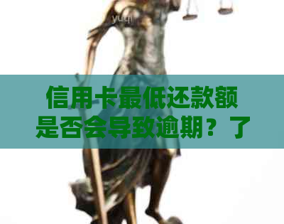 信用卡更低还款额是否会导致逾期？了解相关政策和影响