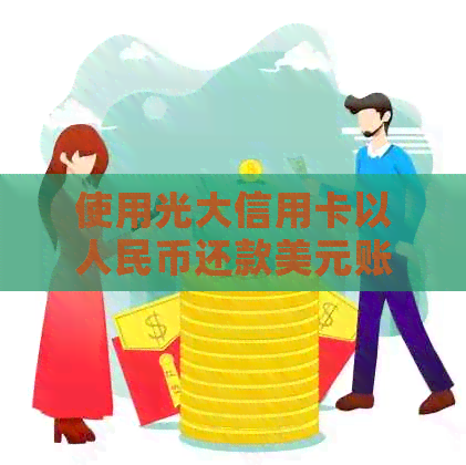 使用光大信用卡以人民币还款美元账单的全攻略及注意事项