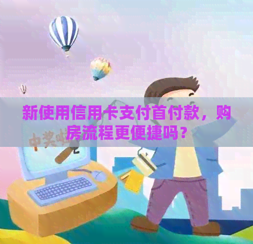新使用信用卡支付首付款，购房流程更便捷吗？