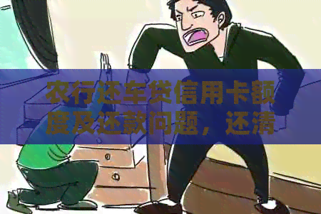 农行还车贷信用卡额度及还款问题，还清后是否还有可用额度？