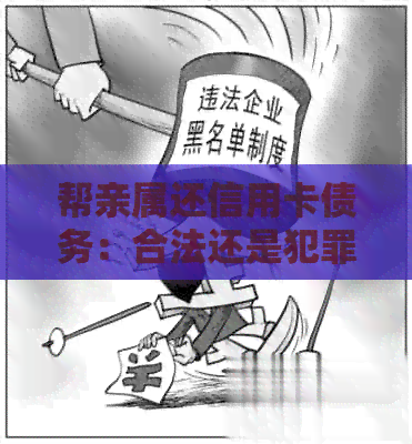 帮亲属还信用卡债务：合法还是犯罪？如何处理这种情况？