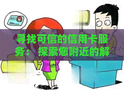 寻找可信的信用卡服务： 探索您附近的解决方案