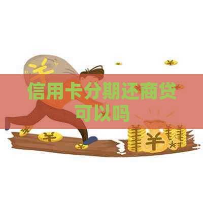 信用卡分期还商贷可以吗