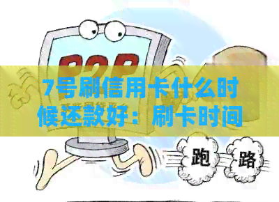 7号刷信用卡什么时候还款好：刷卡时间及免息策略