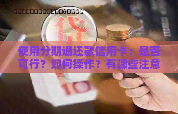 使用分期通还款信用卡：是否可行？如何操作？有哪些注意事项？