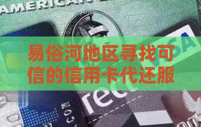 易俗河地区寻找可信的信用卡代还服务供应商