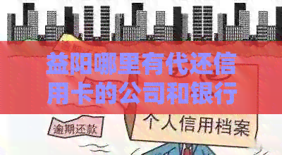益阳哪里有代还信用卡的公司和银行：办理详细信息