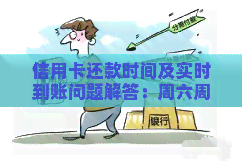 信用卡还款时间及实时到账问题解答：周六周日还款是否能够及时到账？