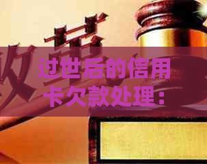 过世后的信用卡欠款处理：家属的责任与义务