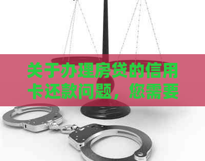 关于办理房贷的信用卡还款问题，您需要了解哪些方面？