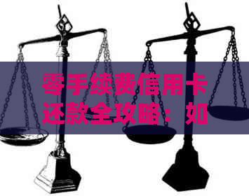 零手续费信用卡还款全攻略：如何避免、减少或免费还款