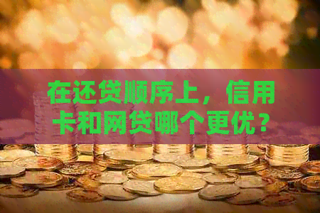在还贷顺序上，信用卡和网贷哪个更优？