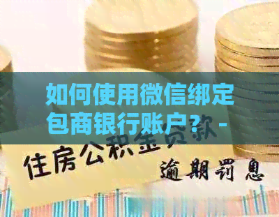 如何使用微信绑定包商银行账户？ - 全面解析绑定步骤与注意事项