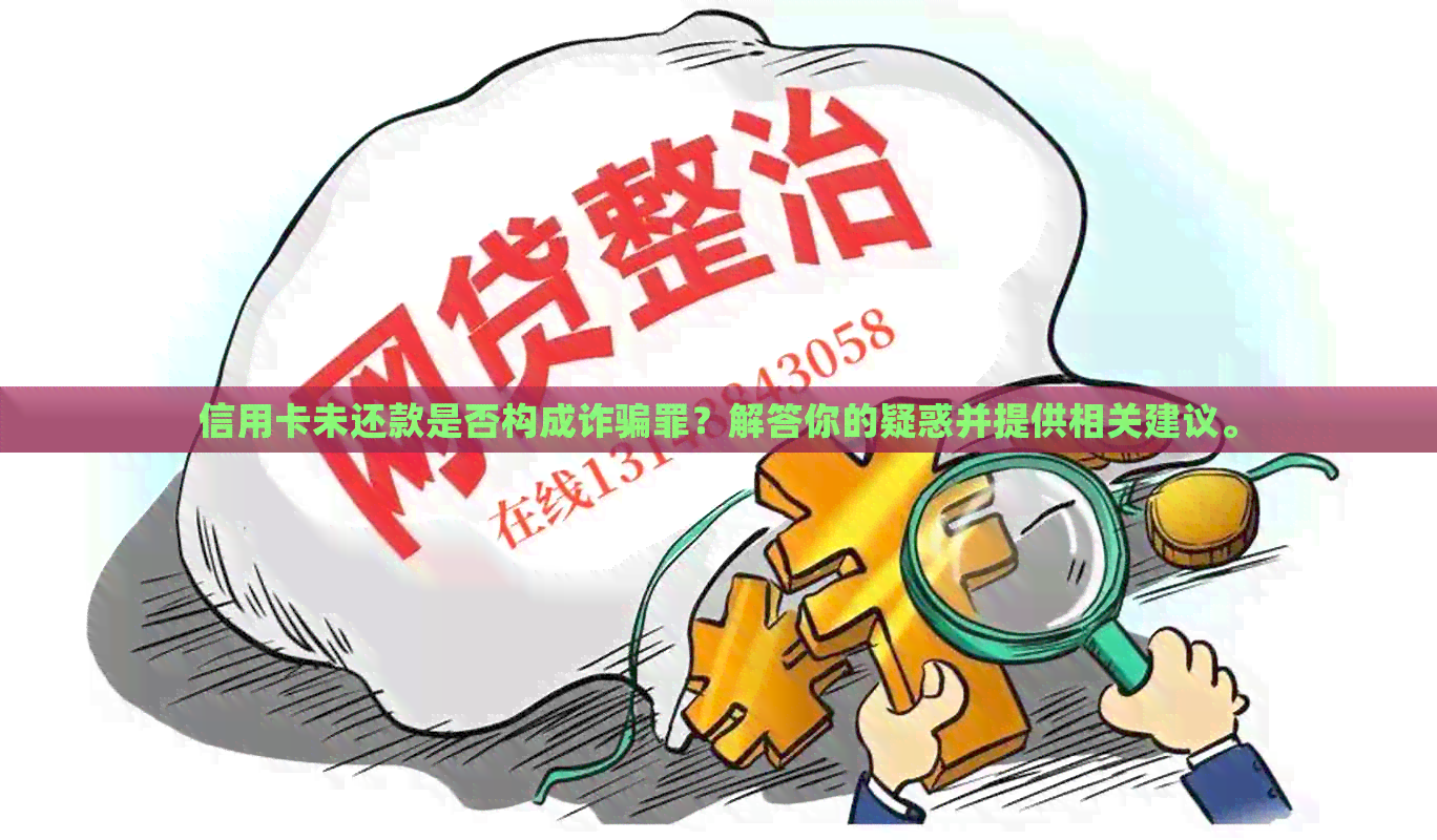 信用卡未还款是否构成诈骗罪？解答你的疑惑并提供相关建议。