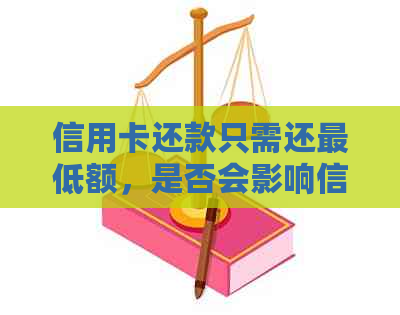 信用卡还款只需还更低额，是否会影响信用及其它使用？