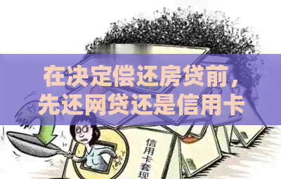 在决定偿还房贷前，先还网贷还是信用卡更划算？分析各种因素后的结果