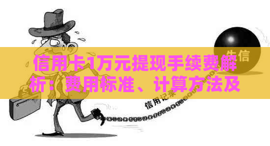信用卡1万元提现手续费解析：费用标准、计算方法及影响因素全解析