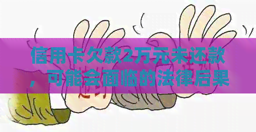 信用卡欠款2万元未还款，可能会面临的法律后果及解决方法