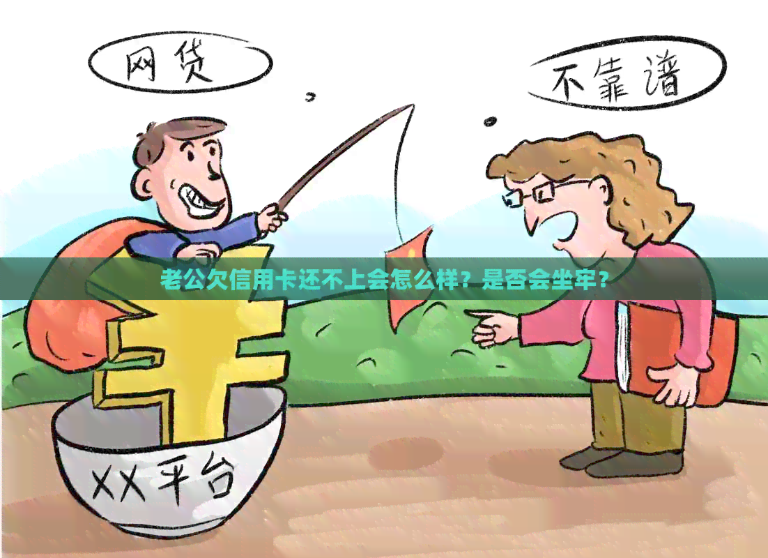 老公欠信用卡还不上会怎么样？是否会坐牢？