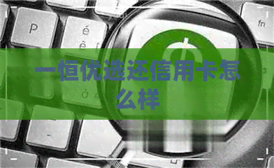 一恒优选还信用卡怎么样