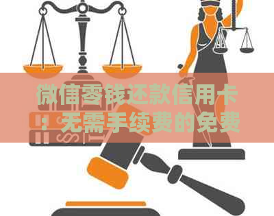 微信零钱还款信用卡：无需手续费的免费策略与技巧