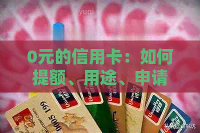 0元的信用卡：如何提额、用途、申请、意义及分期付款方式