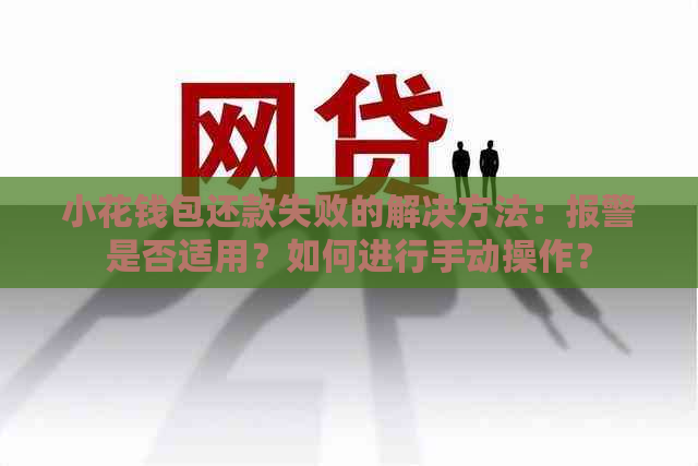 小花钱包还款失败的解决方法：报警是否适用？如何进行手动操作？