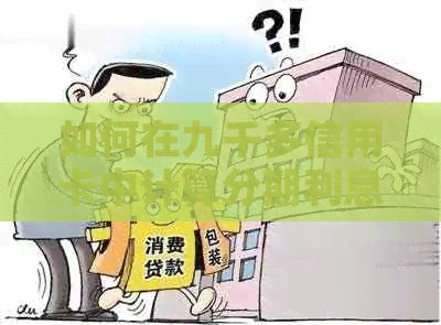 如何在九千多信用卡中计算分期利息