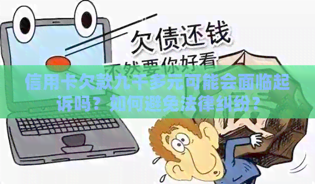 信用卡欠款九千多元可能会面临起诉吗？如何避免法律纠纷？