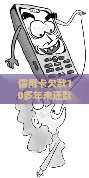 信用卡欠款10多年未还款的处理方法和后果分析