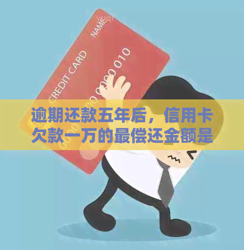 逾期还款五年后，信用卡欠款一万的最偿还金额是多少？