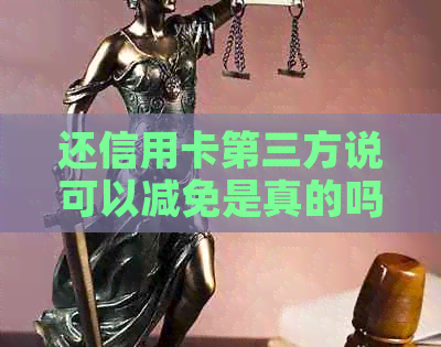 还信用卡第三方说可以减免是真的吗：安全与注意事项