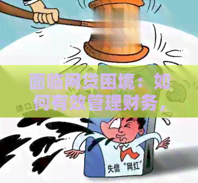 面临网贷困境：如何有效管理财务，解决还款问题并避免进一步债务陷阱