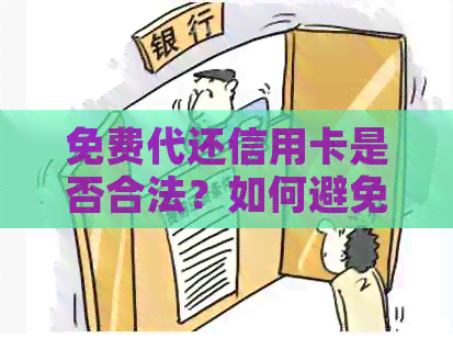 免费代还信用卡是否合法？如何避免相关风险与责任？