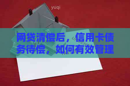 网贷清偿后，信用卡债务待偿，如何有效管理个人财务