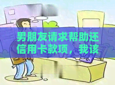 男朋友请求帮助还信用卡款项，我该如何应对？