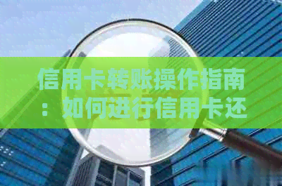 信用卡转账操作指南：如何进行信用卡还款和转账？
