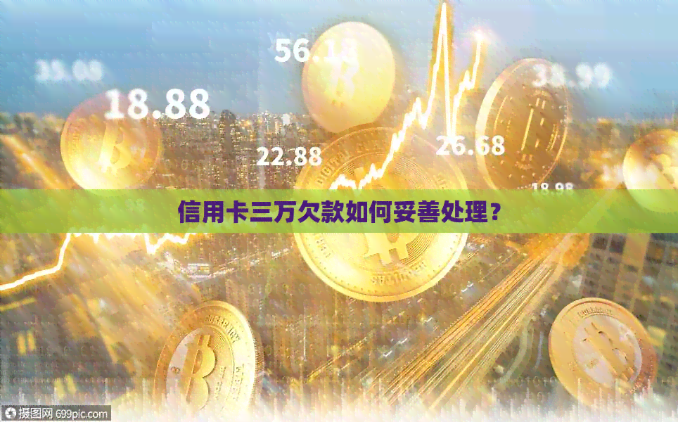 信用卡三万欠款如何妥善处理？