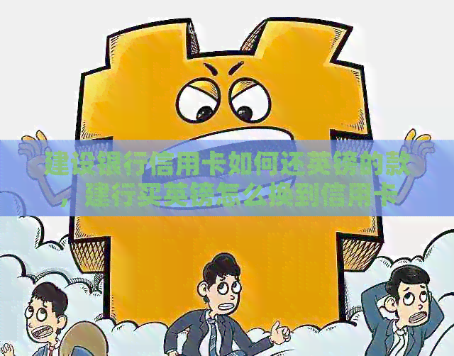 建设银行信用卡如何还英镑的款，建行买英镑怎么换到信用卡