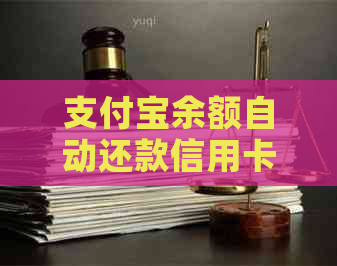 支付宝余额自动还款信用卡：操作流程与限额说明