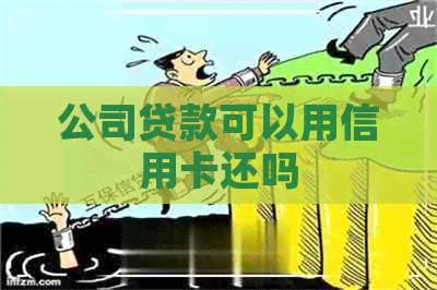 公司贷款可以用信用卡还吗