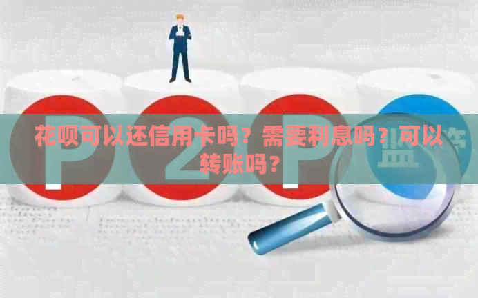 信用卡可以还信用卡吗？需要利息吗？可以转账吗？